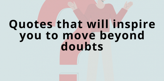 Quotes that will inspire you to move beyond doubts