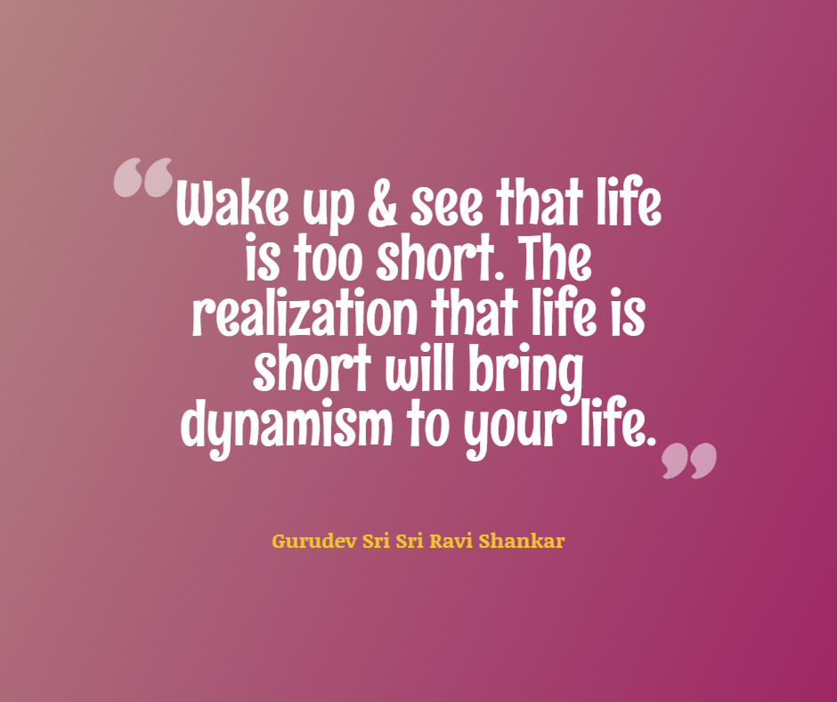 Quotes by Gurudev_Wake up & see that life is too short